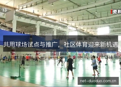 共用球场试点与推广,社区体育迎来新机遇 共用球场试点与推广,社区体育迎来新机遇